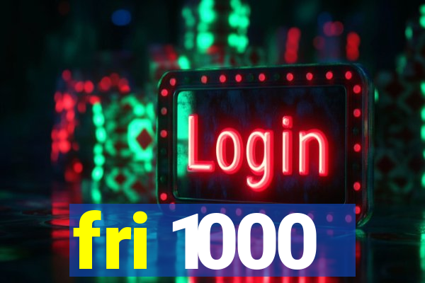 fri 1000